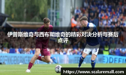 伊普斯维奇与西布朗维奇的精彩对决分析与赛后点评