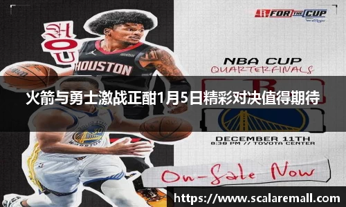 火箭与勇士激战正酣1月5日精彩对决值得期待